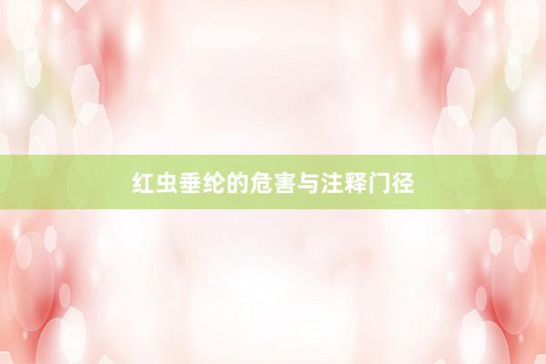 红虫垂纶的危害与注释门径